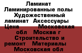 Ламинат. Ламинированные полы. Художественный ламинат. Аксессуары. › Цена ­ 387 - Московская обл., Москва г. Строительство и ремонт » Материалы   . Московская обл.,Москва г.